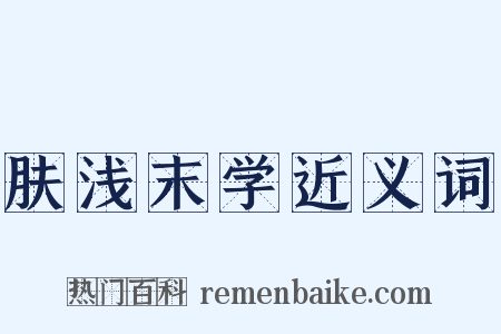 肤浅末学近义词是什么意思的图片